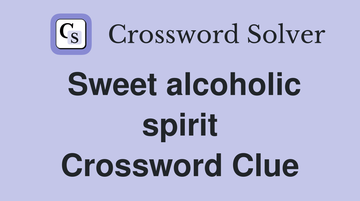 Sweet alcoholic spirit Crossword Clue Answers Crossword Solver